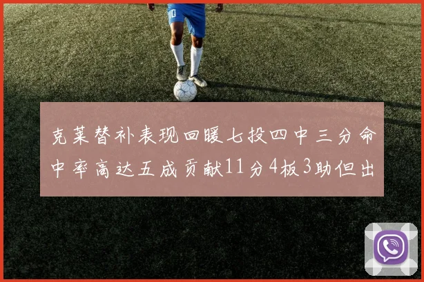 克莱替补表现回暖七投四中三分命中率高达五成贡献11分4板3助但出现关键失误